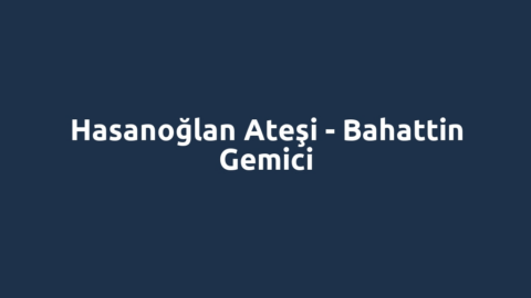 Hasanoğlan Ateşi - Bahattin Gemici