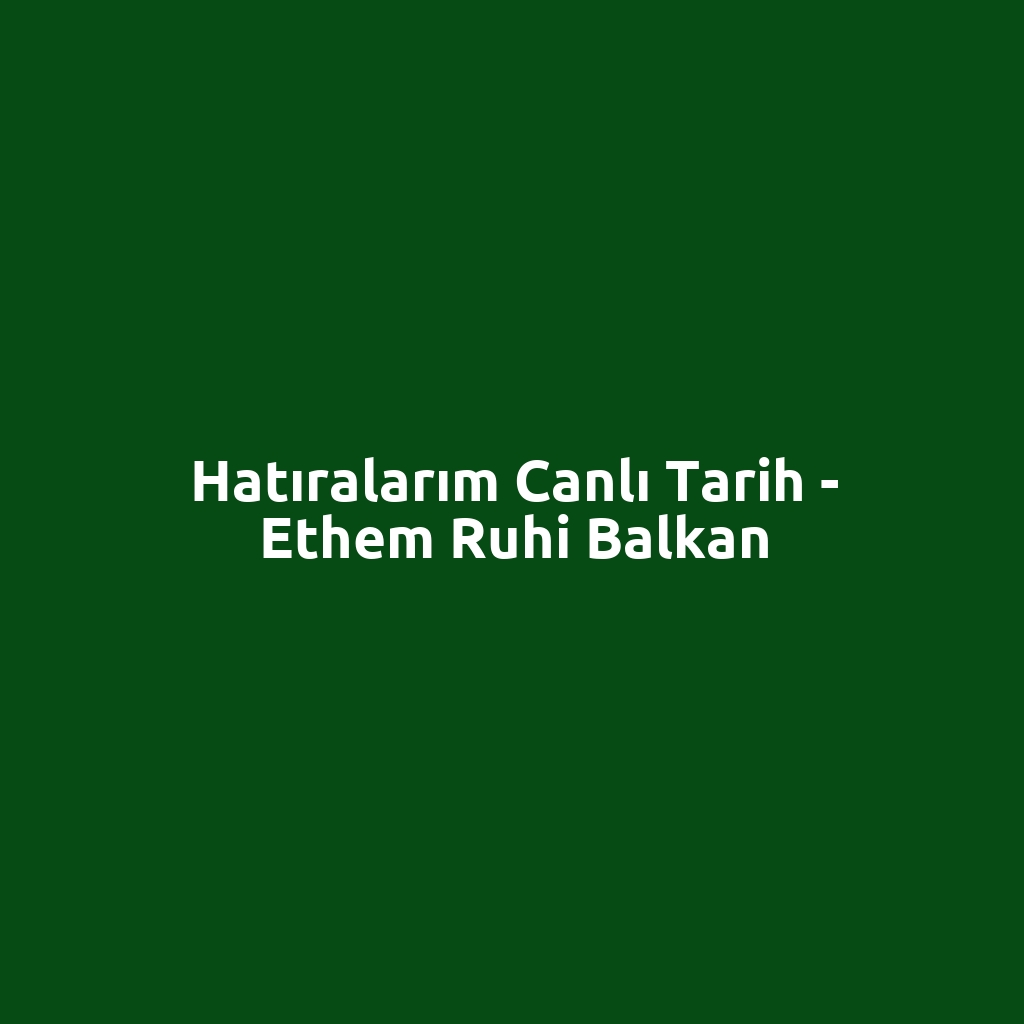 Hatıralarım Canlı Tarih - Ethem Ruhi Balkan