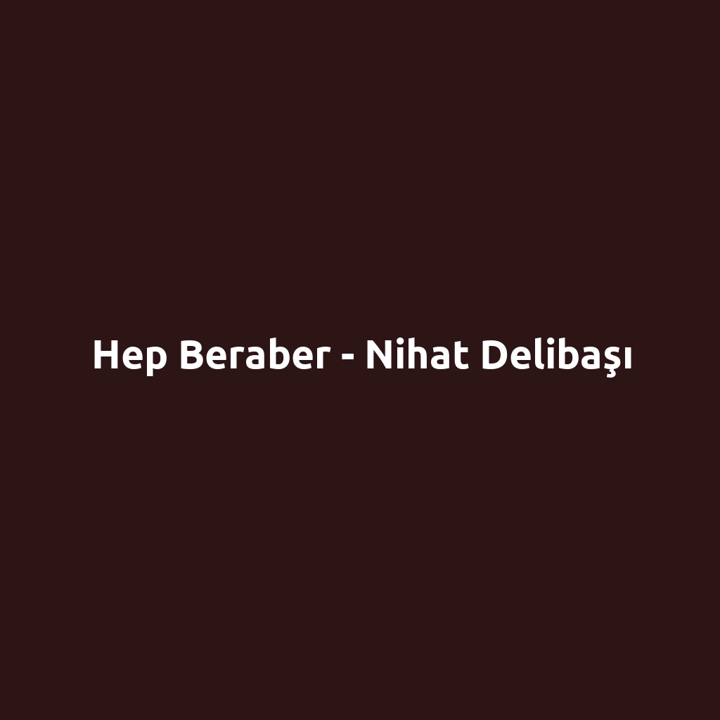 Hep Beraber - Nihat Delibaşı