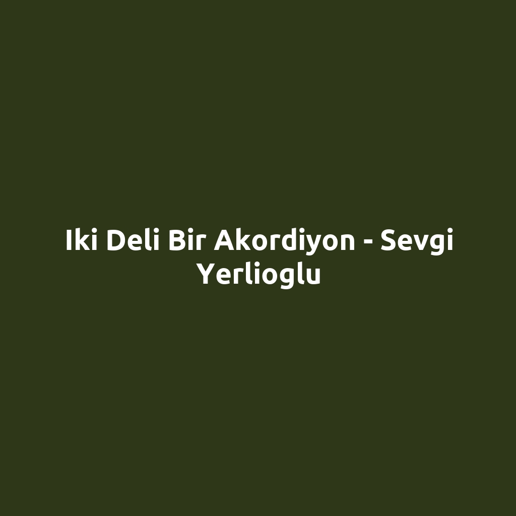 Iki Deli Bir Akordiyon - Sevgi Yerlioglu
