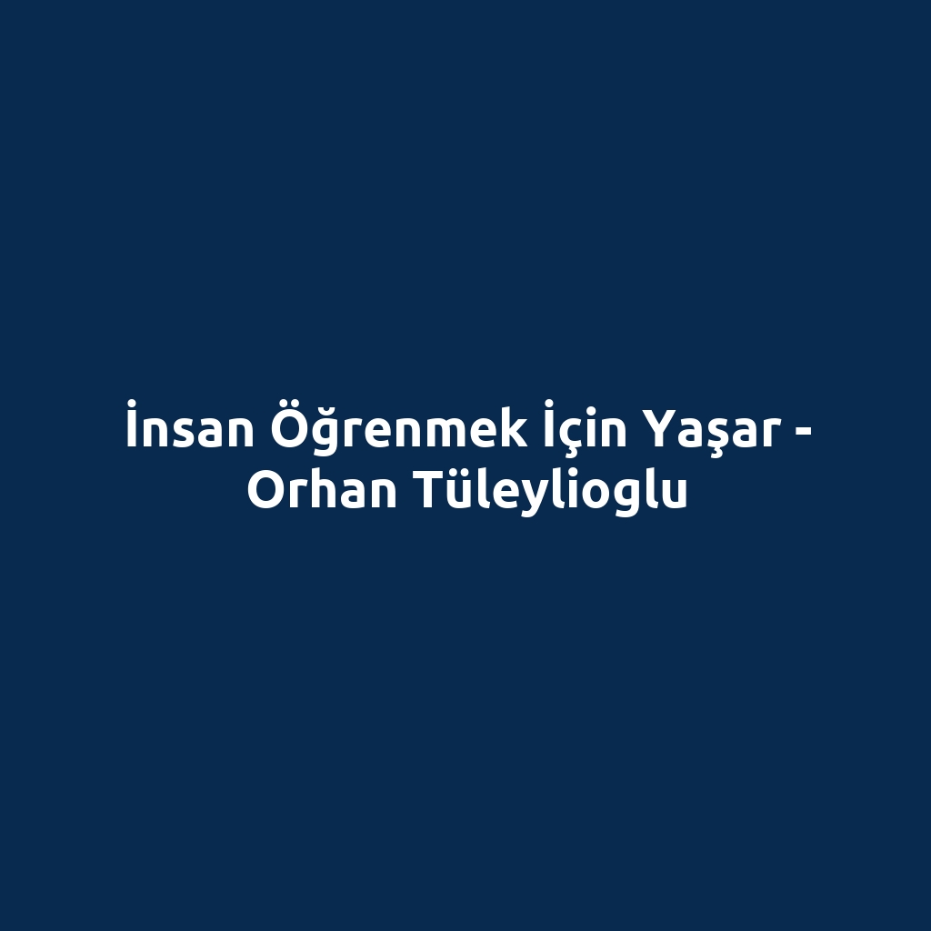 İnsan Öğrenmek İçin Yaşar - Orhan Tüleylioglu