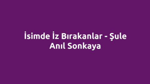 İsimde İz Bırakanlar - Şule Anıl Sonkaya