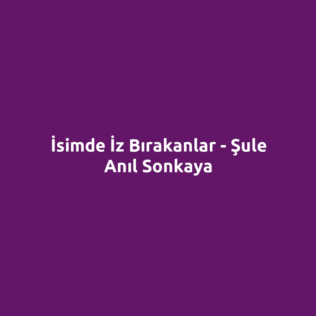 İsimde İz Bırakanlar - Şule Anıl Sonkaya