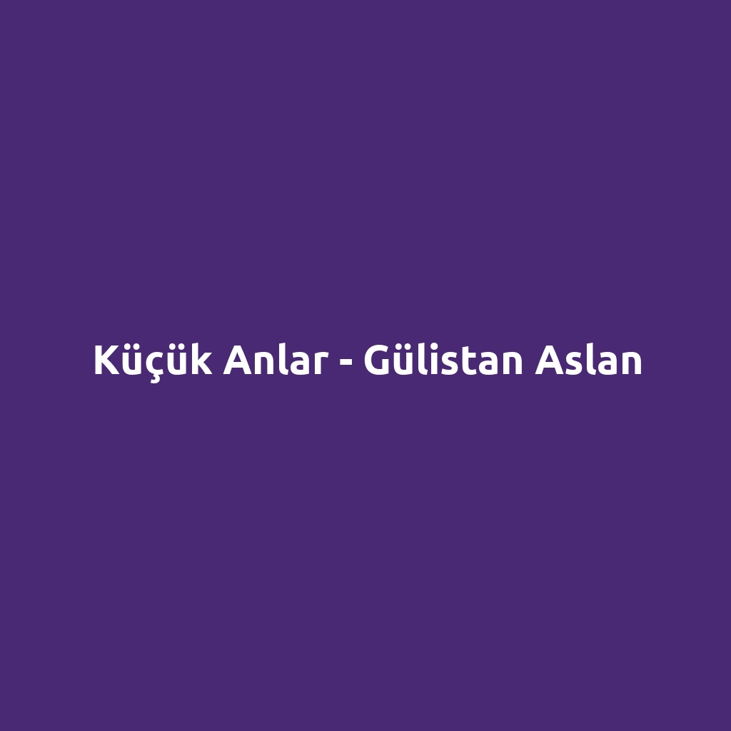 Küçük Anlar - Gülistan Aslan