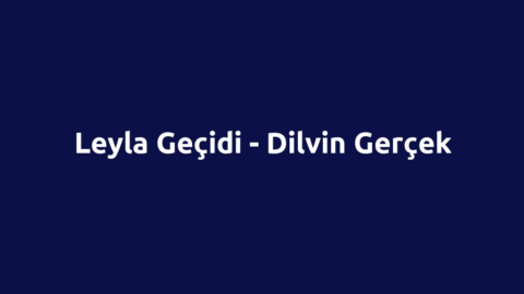 Leyla Geçidi - Dilvin Gerçek