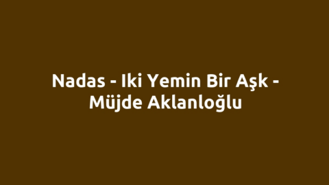 Nadas - Iki Yemin Bir Aşk - Müjde Aklanloğlu