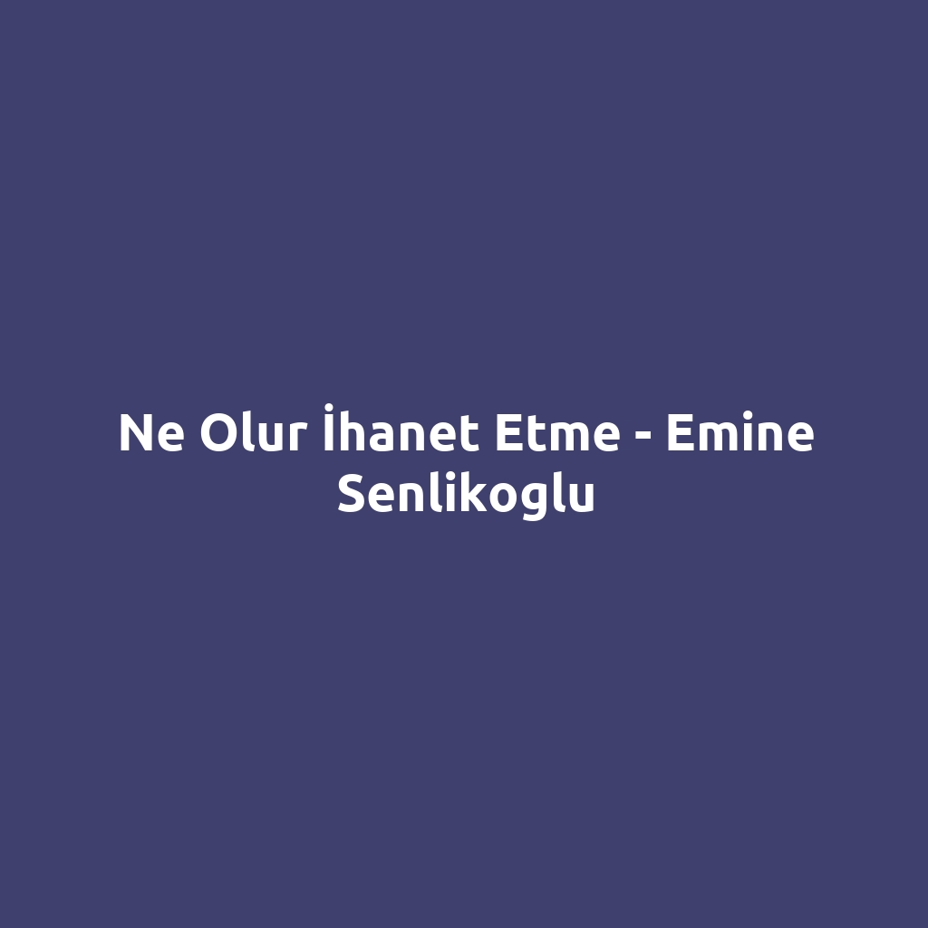 Ne Olur İhanet Etme - Emine Senlikoglu
