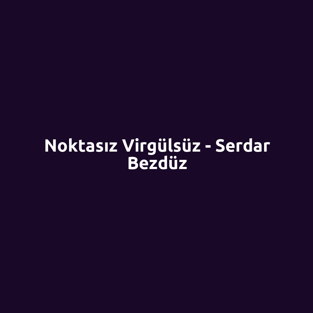 Noktasız Virgülsüz - Serdar Bezdüz