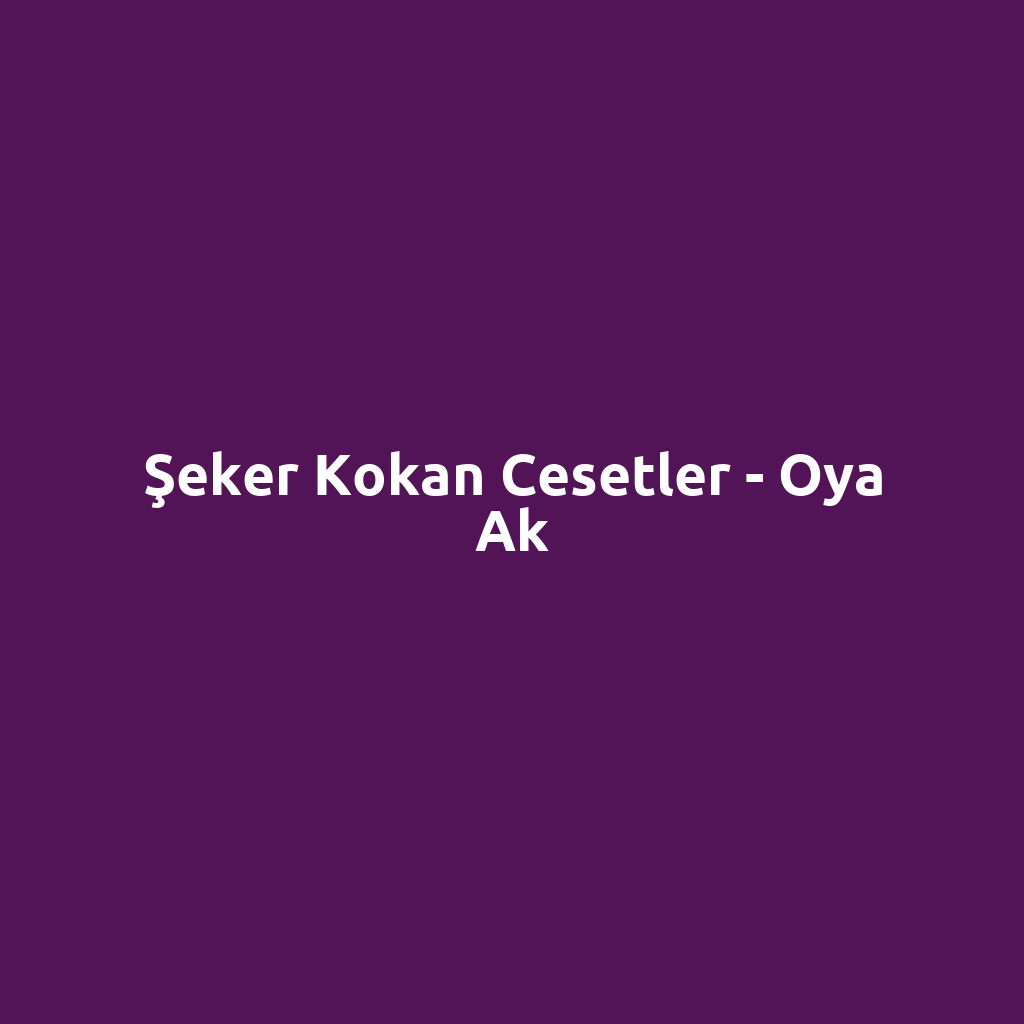Şeker Kokan Cesetler - Oya Ak