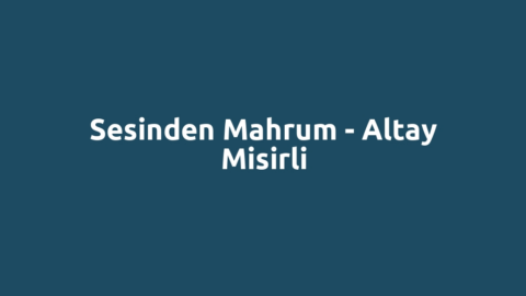 Sesinden Mahrum - Altay Misirli