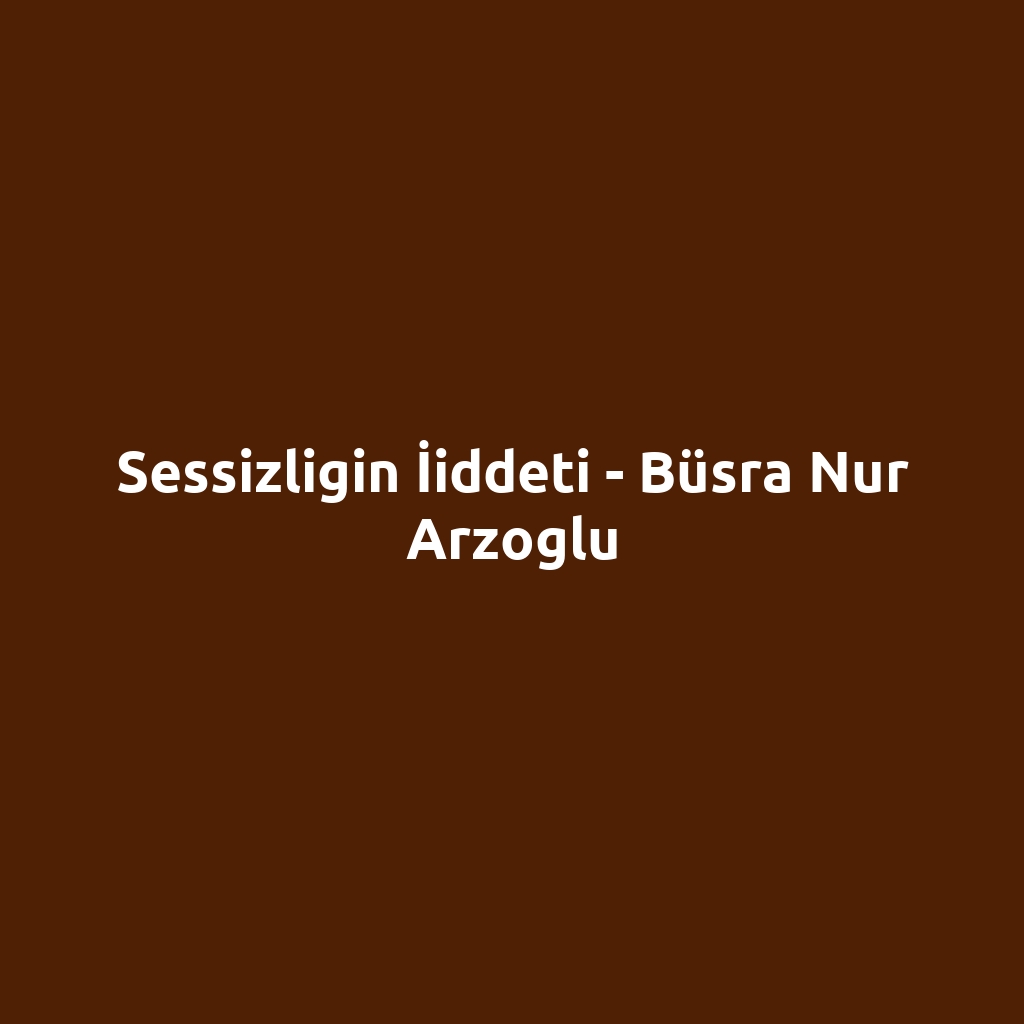 Sessizligin İiddeti - Büsra Nur Arzoglu