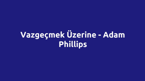 Vazgeçmek Üzerine - Adam Phillips