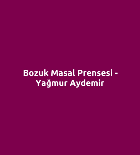 Bozuk Masal Prensesi - Yağmur Aydemir