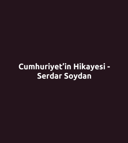 Cumhuriyet’in Hikayesi - Serdar Soydan