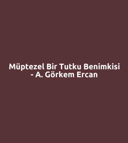 Müptezel Bir Tutku Benimkisi - A. Görkem Ercan