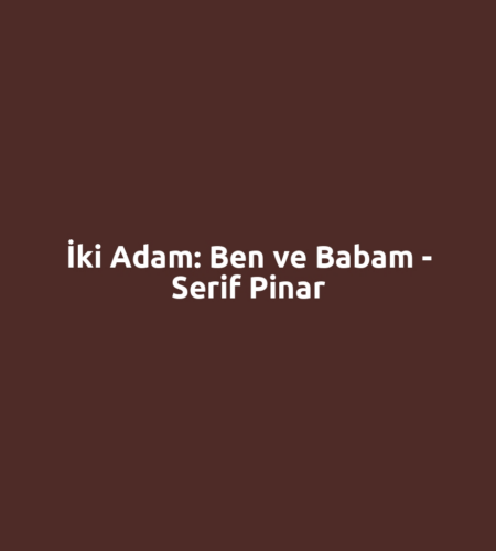 İki Adam: Ben ve Babam - Serif Pinar