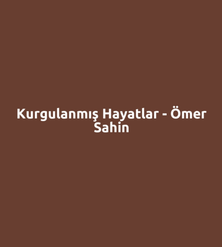 Kurgulanmış Hayatlar - Ömer Sahin